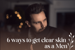6 ways to get clear skin as a men