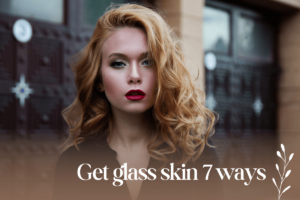 get glass skin in 7 ways